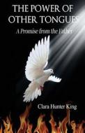 The Power of Other Tongues: A Promise from the Father ISBN#9780983429982 di Clara Hunter-King edito da KINGDOM PUBN