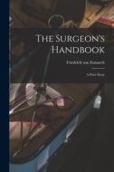 The Surgeon's Handbook: a Prize Essay di Friedrich Von Esmarch edito da LIGHTNING SOURCE INC