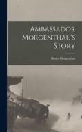 Ambassador Morgenthau's Story di Henry Morgenthau edito da LEGARE STREET PR