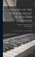 History of the Modern Music of Western Europe: From the First Century ... to the Present Day di Raphael Georg Kiesewetter, Robert Müller edito da LEGARE STREET PR