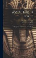 Social Life In Egypt: A Description Of The Country And Its People; Volume 5 di Stanley Lane-Poole edito da LEGARE STREET PR