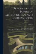 Report of the Board of Metropolitan Park Commissioners; Volume 25 di Charles Francis Adams edito da LEGARE STREET PR