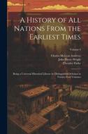 A History of all Nations From the Earliest Times: Being a Universal Historical Library by Distinguished Scholars in Twenty-four Volumes; Volume 4 di Charles Mclean Andrews, John Henry Wright, Theodor Flathe edito da LEGARE STREET PR