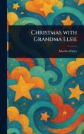 Christmas With Grandma Elsie di Martha Finley edito da Creative Media Partners, LLC