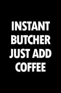 Instant Butcher Just Add Coffee: Blank Lined Novelty Office Humor Themed Notebook to Write In: With a Practical and Vers di Witty Workplace Journals edito da INDEPENDENTLY PUBLISHED
