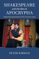 Shakespeare and the Idea of Apocrypha di Peter Kirwan edito da Cambridge University Press