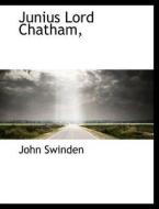 Junius Lord Chatham, di John Swinden edito da BiblioLife