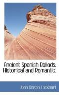 Ancient Spanish Ballads di John Gibson Lockhart edito da Bibliolife