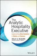The Analytic Hospitality Executive: Implementing Data Analytics in Hotels and Casinos di Kelly A. Mcguire edito da WILEY
