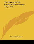 The History of the Britannia Tubular Bridge: A Paper (1900) di Clement Edwin Stretton edito da Kessinger Publishing