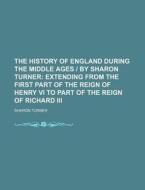 The History of England During the Middle Ages by Sharon Turner di Sharon Turner edito da Rarebooksclub.com