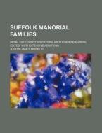 Suffolk Manorial Families; Being the County Visitations and Other Pedigrees, Edited, with Extensive Additions di Joseph James Muskett edito da Rarebooksclub.com