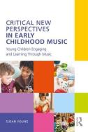 Critical New Perspectives in Early Childhood Music di Susan Young edito da Taylor & Francis Ltd