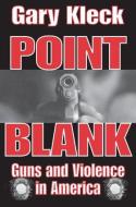 Point Blank: Guns and Violence in America di Gary Kleck edito da Routledge