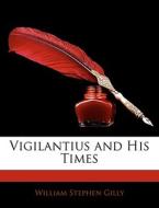 Vigilantius And His Times di William Stephen Gilly edito da Bibliolife, Llc