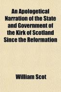 An Apologetical Narration Of The State A di William Scot edito da General Books