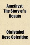 Amethyst; The Story Of A Beauty di Christabe Coleridge edito da General Books