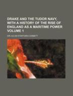 Drake and the Tudor Navy, with a History of the Rise of England as a Maritime Power Volume 1 di Julian Stafford Corbett edito da Rarebooksclub.com
