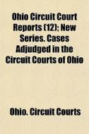Ohio Circuit Court Reports Volume 12; New Series. Cases Adjudged in the Circuit Courts of Ohio di Ohio Circuit Courts edito da Rarebooksclub.com