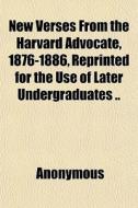 New Verses From The Harvard Advocate, 18 di Anonymous edito da General Books