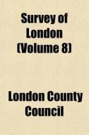 Survey Of London Volume 8 di London County Council edito da General Books