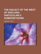 The Dialect Of The West Of England; Part di James Jennings edito da Rarebooksclub.com