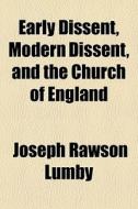 Early Dissent, Modern Dissent, And The Church Of England di Joseph Rawson Lumby edito da General Books Llc