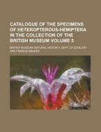 Catalogue of the Specimens of Heteropterous-Hemiptera in the Collection of the British Museum Volume 5 di British Museum Dept of Zoology edito da Rarebooksclub.com