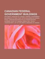 Canadian federal government buildings di Source Wikipedia edito da Books LLC, Reference Series