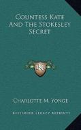 Countess Kate and the Stokesley Secret di Charlotte M. Yonge edito da Kessinger Publishing