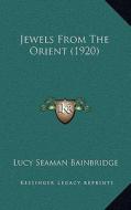 Jewels from the Orient (1920) di Lucy Seaman Bainbridge edito da Kessinger Publishing