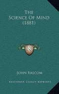 The Science of Mind (1881) di John BASCOM edito da Kessinger Publishing