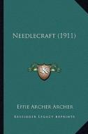 Needlecraft (1911) di Effie Archer Archer edito da Kessinger Publishing