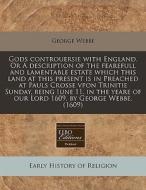 Gods Controuersie With England. Or A Des di George Webbe edito da Proquest, Eebo Editions