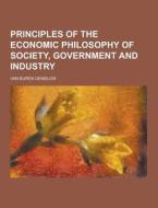 Principles Of The Economic Philosophy Of Society, Government And Industry di Van Buren Denslow edito da Theclassics.us