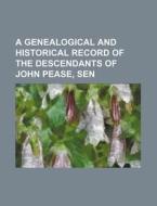 A Genealogical and Historical Record of the Descendants of John Pease, Sen di Books Group edito da Rarebooksclub.com