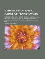 Hand Book of Tribal Names of Pennsylvania; Together with Signification of Indian Words; Also a History of Great Council of Pennsylvania with Articles di Thomas K. Donnalley edito da Rarebooksclub.com