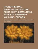 Hydrothermal Mineralogy of Core from Geothermal Drill Holes at Newberry Volcano, Oregon di Keith E. Bargar edito da Rarebooksclub.com