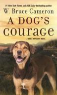 A Dog's Courage: A Dog's Way Home Novel di W. Bruce Cameron edito da FORGE