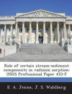 Role Of Certain Stream-sediment Components In Radioion Sorption di E a Jenne, J S Wahlberg edito da Bibliogov