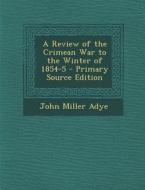 A Review of the Crimean War to the Winter of 1854-5 di John Miller Adye edito da Nabu Press