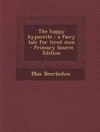 The Happy Hypocrite: A Fairy Tale for Tired Men di Max Beerbohm edito da Nabu Press