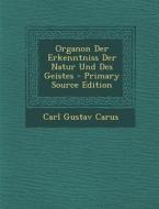 Organon Der Erkenntniss Der Natur Und Des Geistes di Carl Gustav Carus edito da Nabu Press