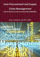 Lean Procurement And Supply Chain Management (key To Reducing Costs And Improving Profitability) di Ade Asefeso MCIPS MBA edito da Lulu.com