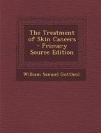 The Treatment of Skin Cancers - Primary Source Edition di William Samuel Gottheil edito da Nabu Press