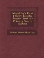 McGuffey's First [-Sixth] Eclectic Reader, Book 4 - Primary Source Edition di William Holmes McGuffey edito da Nabu Press