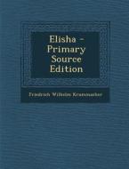 Elisha - Primary Source Edition di Friedrich Wilhelm Krummacher edito da Nabu Press