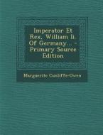 Imperator Et Rex, William II. of Germany... - Primary Source Edition di Marguerite Cunliffe-Owen edito da Nabu Press