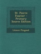 St. Pierre Fourier - Primary Source Edition di Leonce Pingaud edito da Nabu Press