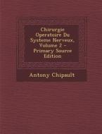 Chirurgie Operatoire Du Systeme Nerveux, Volume 2 - Primary Source Edition di Antony Chipault edito da Nabu Press